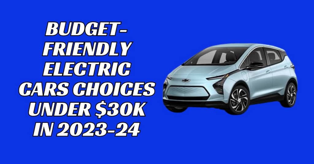 BudgetFriendly Electric Cars Choices Under 30K 202324