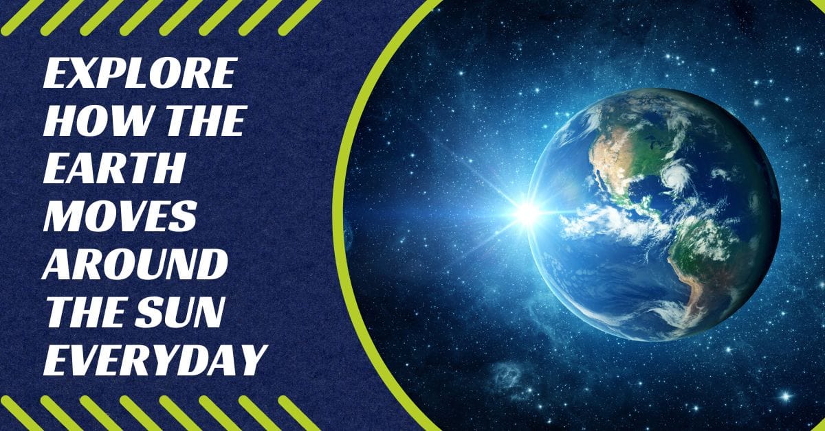 Explore How the Earth Moves Around The Sun Everyday 2024